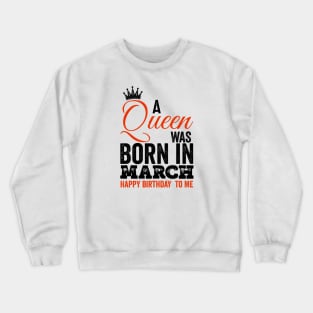 A queen was born in March happy birthday to me Crewneck Sweatshirt